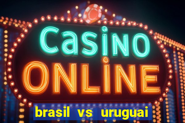 brasil vs uruguai ao vivo multicanais